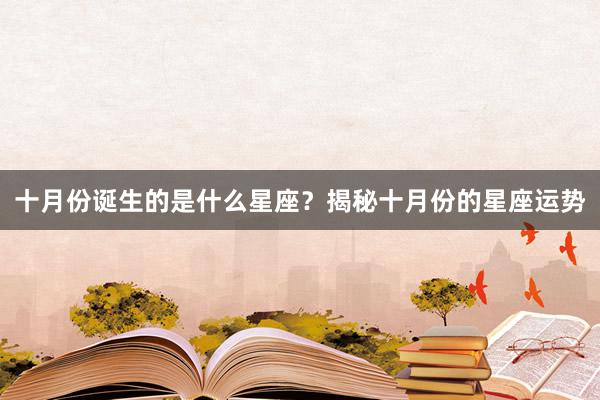 十月份诞生的是什么星座？揭秘十月份的星座运势