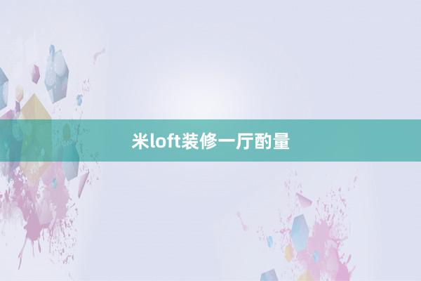 米loft装修一厅酌量