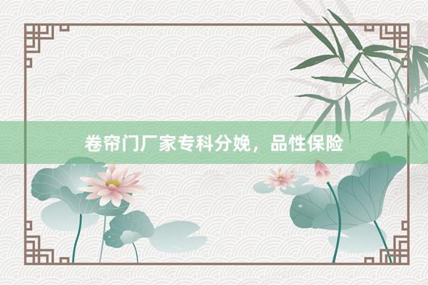 卷帘门厂家专科分娩，品性保险
